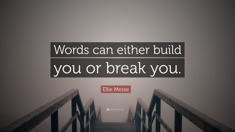 Ellie Messe Quote: “Words can either build you or break you.”
