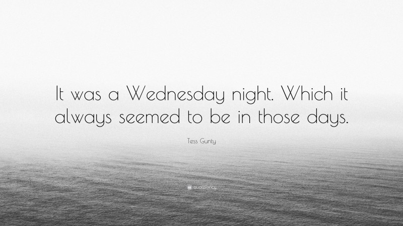 Tess Gunty Quote: “It was a Wednesday night. Which it always seemed to be in those days.”