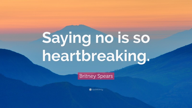 Britney Spears Quote: “Saying no is so heartbreaking.”