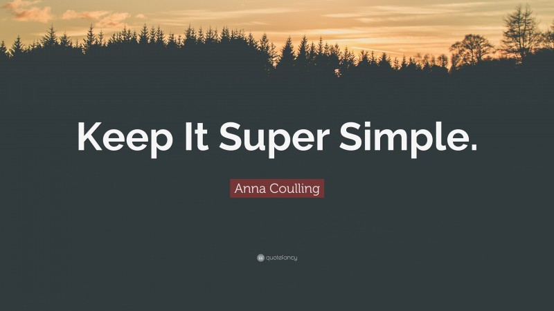 Anna Coulling Quote: “Keep It Super Simple.”