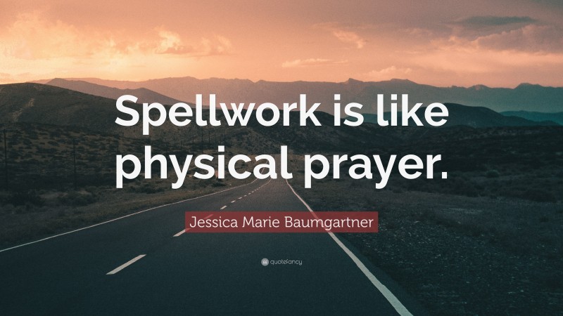 Jessica Marie Baumgartner Quote: “Spellwork is like physical prayer.”
