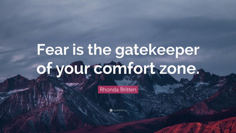 Rhonda Britten Quote: “Fear is the gatekeeper of your comfort zone.”