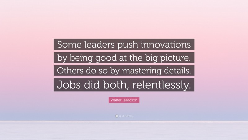 Walter Isaacson Quote: “Some Leaders Push Innovations By Being Good At ...