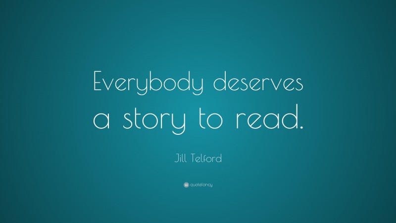 Jill Telford Quote: “Everybody deserves a story to read.”
