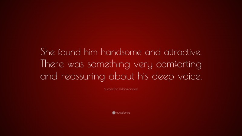 Sumeetha Manikandan Quote: “She found him handsome and attractive. There was something very comforting and reassuring about his deep voice.”