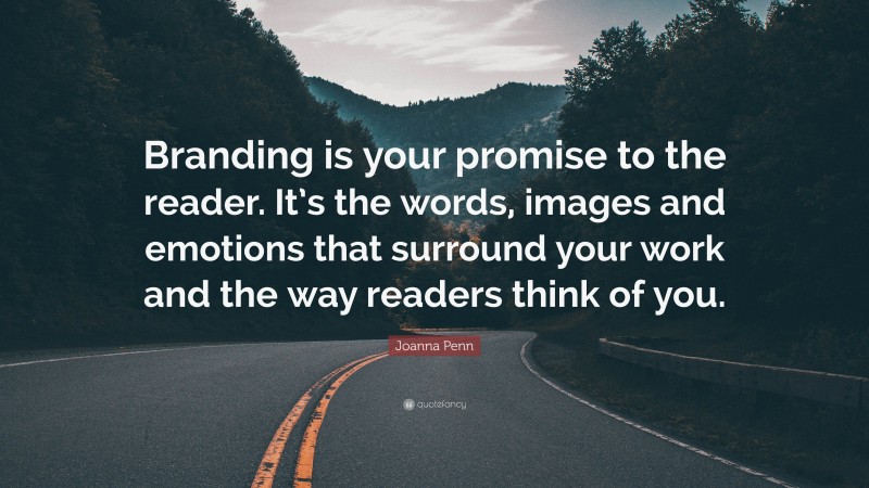 Joanna Penn Quote: “Branding is your promise to the reader. It’s the words, images and emotions that surround your work and the way readers think of you.”