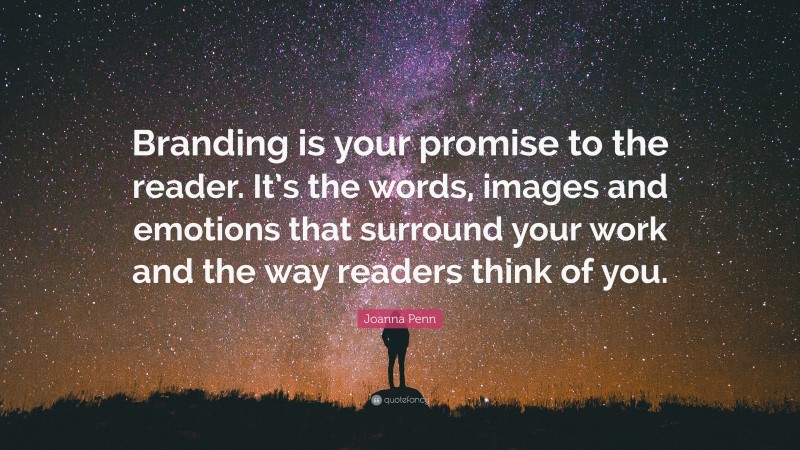 Joanna Penn Quote: “Branding is your promise to the reader. It’s the words, images and emotions that surround your work and the way readers think of you.”