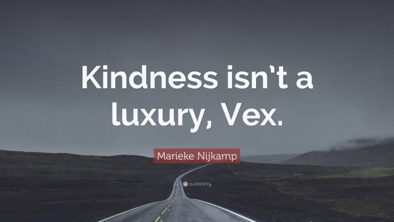 Marieke Nijkamp Quote: “Kindness isn’t a luxury, Vex.”