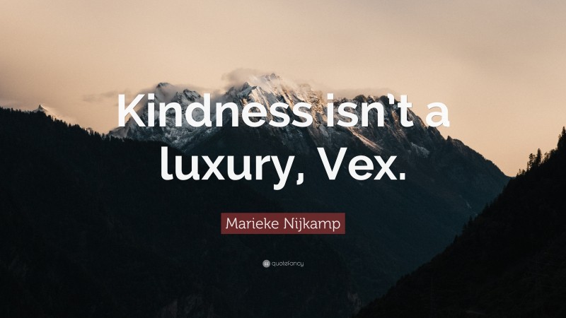 Marieke Nijkamp Quote: “Kindness isn’t a luxury, Vex.”