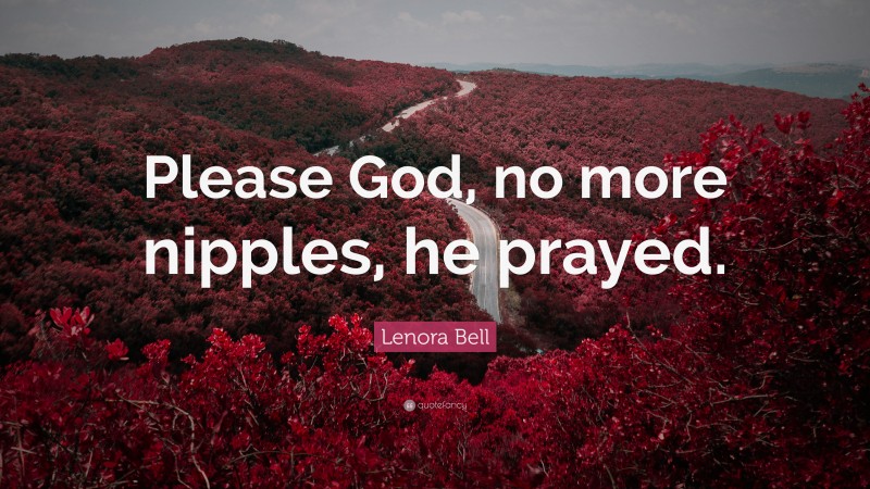 Lenora Bell Quote: “Please God, no more nipples, he prayed.”