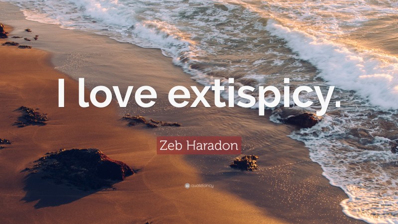 Zeb Haradon Quote: “I love extispicy.”
