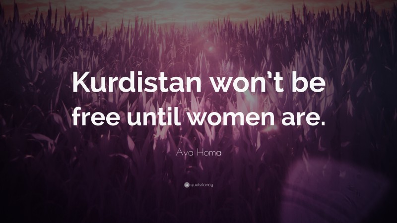Ava Homa Quote: “Kurdistan won’t be free until women are.”
