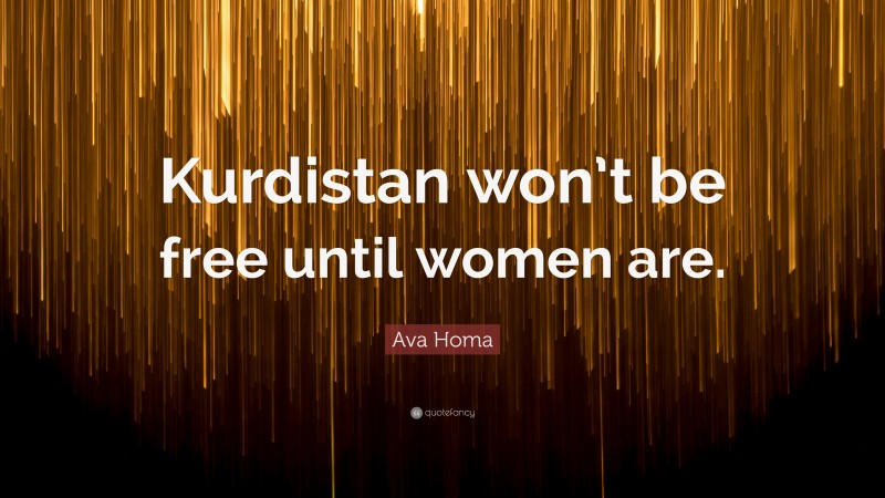 Ava Homa Quote: “Kurdistan won’t be free until women are.”