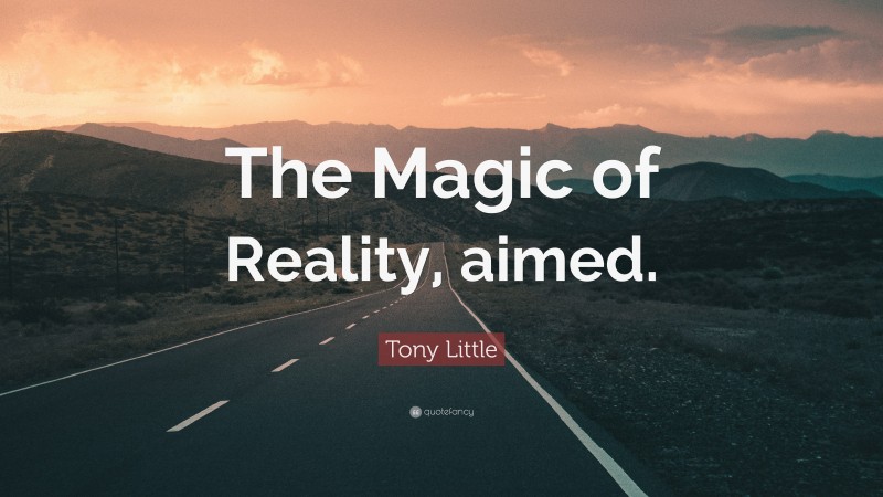 Tony Little Quote: “The Magic of Reality, aimed.”