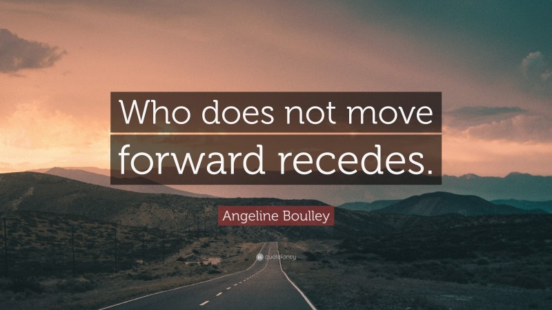 Angeline Boulley Quote: “Who does not move forward recedes.”