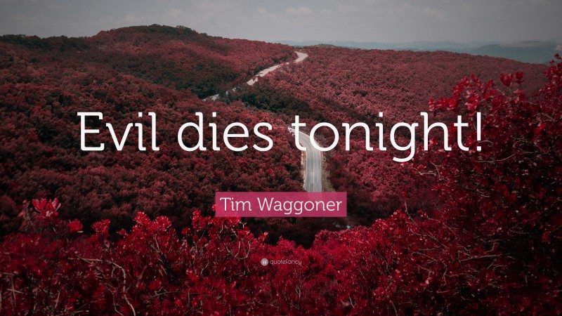 Tim Waggoner Quote: “Evil dies tonight!”