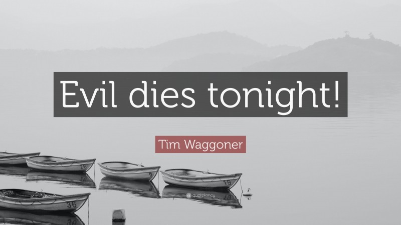 Tim Waggoner Quote: “Evil dies tonight!”