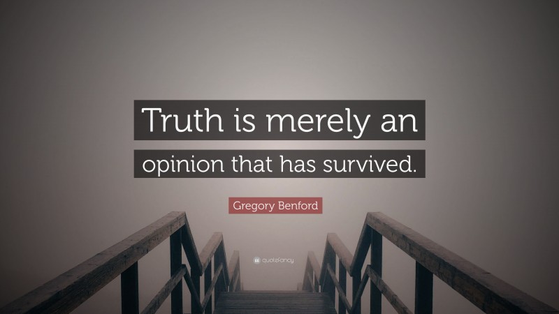 Gregory Benford Quote: “Truth is merely an opinion that has survived.”