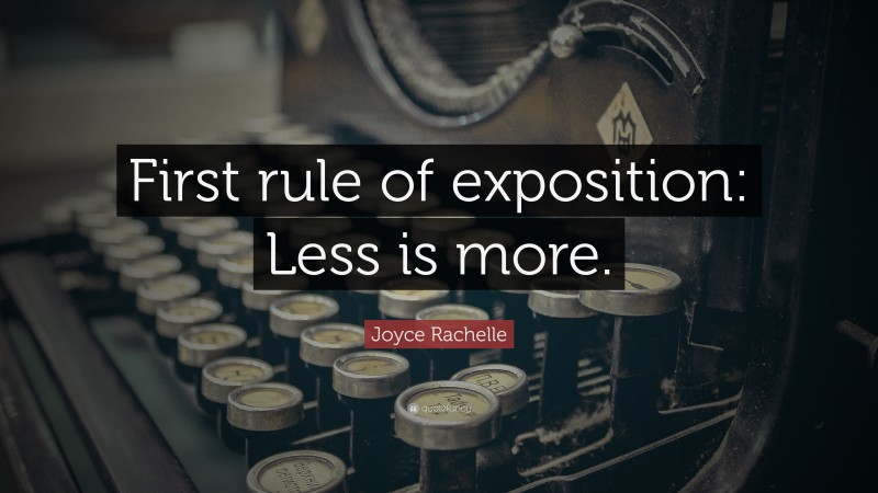 Joyce Rachelle Quote: “First rule of exposition: Less is more.”