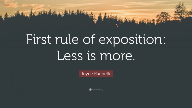 Joyce Rachelle Quote: “First rule of exposition: Less is more.”