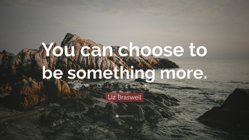 Liz Braswell Quote: “You can choose to be something more.”