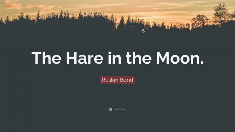 Ruskin Bond Quote: “The Hare in the Moon.”