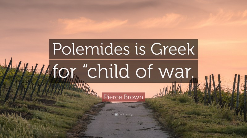 Pierce Brown Quote: “Polemides is Greek for “child of war.”