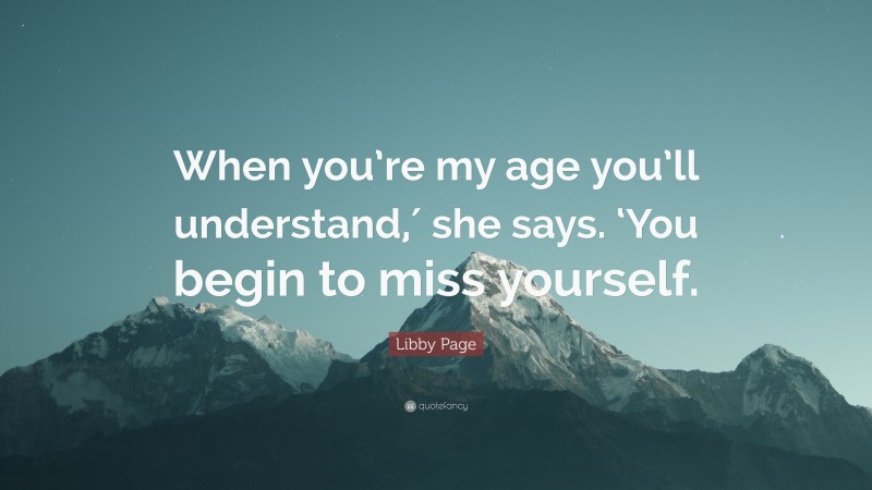 Libby Page Quote: “When you’re my age you’ll understand,′ she says. ‘You begin to miss yourself.”