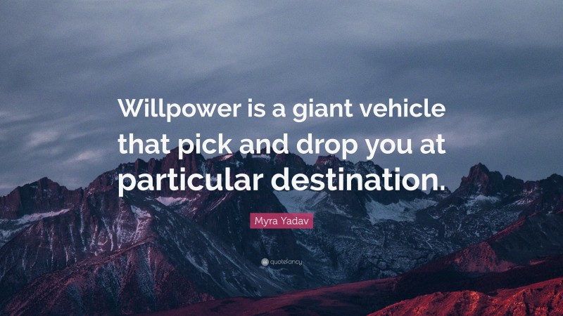 Myra Yadav Quote: “Willpower is a giant vehicle that pick and drop you at particular destination.”