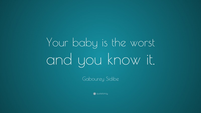 Gabourey Sidibe Quote: “Your baby is the worst and you know it.”