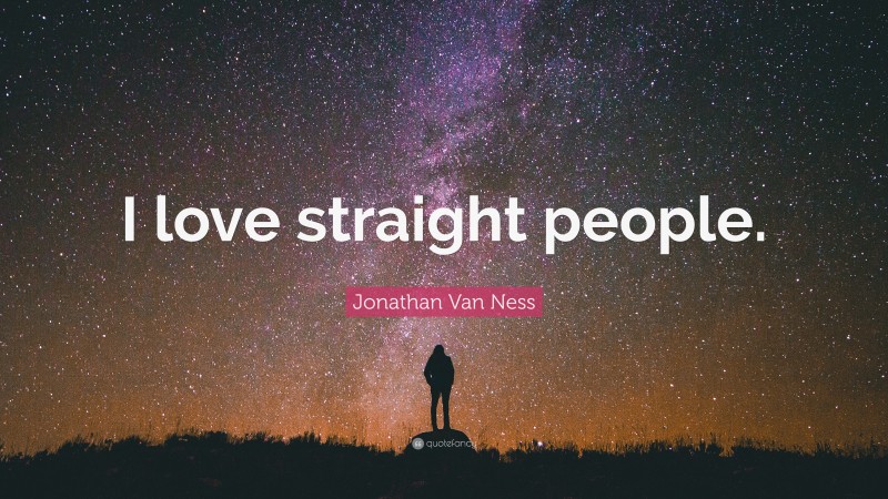 Jonathan Van Ness Quote: “I love straight people.”