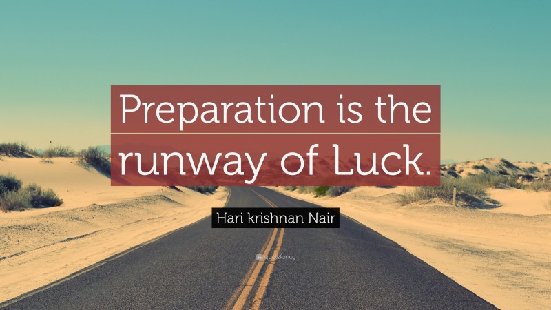 Hari krishnan Nair Quote: “Preparation is the runway of Luck.”