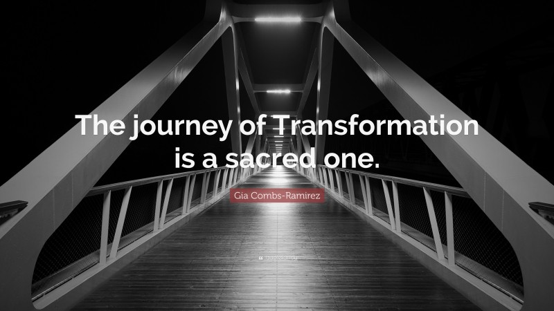 Gia Combs-Ramirez Quote: “The journey of Transformation is a sacred one.”