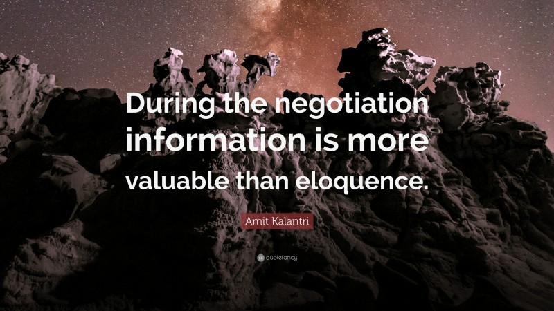 Amit Kalantri Quote: “During the negotiation information is more valuable than eloquence.”