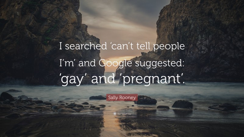 Sally Rooney Quote: “I searched ‘can’t tell people I’m’ and Google ...