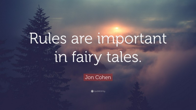 Jon Cohen Quote: “Rules are important in fairy tales.”