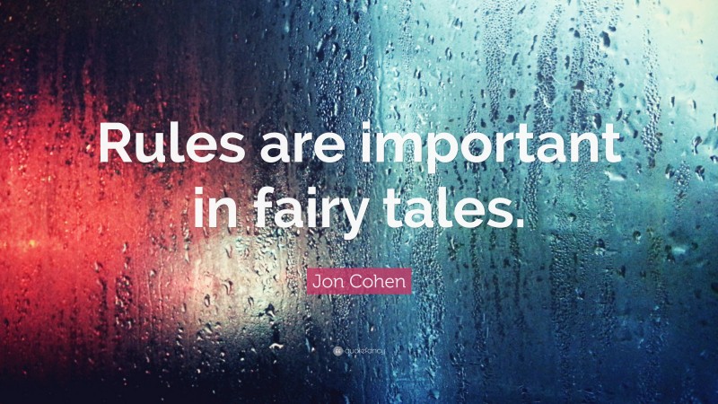 Jon Cohen Quote: “Rules are important in fairy tales.”