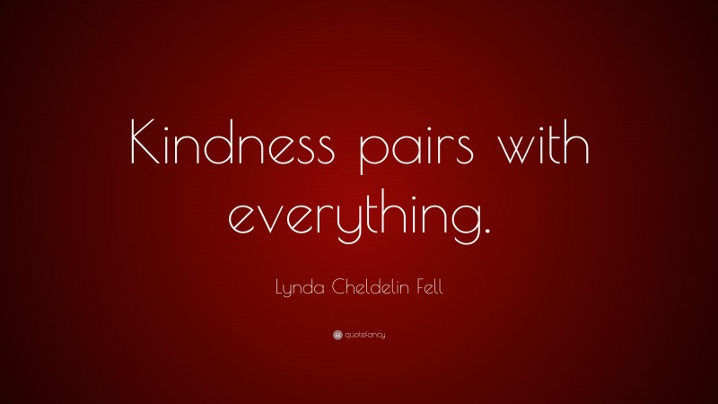 Lynda Cheldelin Fell Quote: “Kindness pairs with everything.”