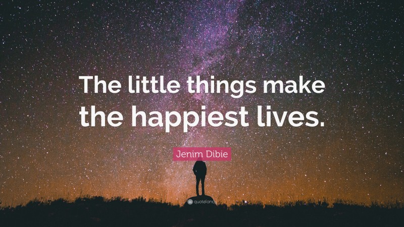 Jenim Dibie Quote: “The little things make the happiest lives.”