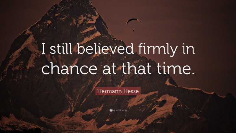 Hermann Hesse Quote: “I still believed firmly in chance at that time.”