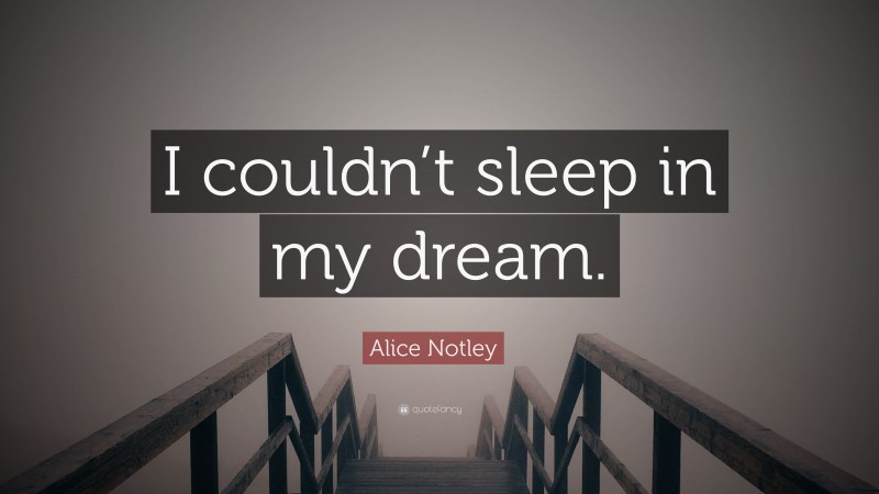 Alice Notley Quote: “I couldn’t sleep in my dream.”