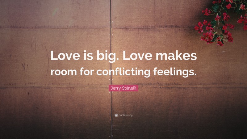 Jerry Spinelli Quote: “Love is big. Love makes room for conflicting feelings.”