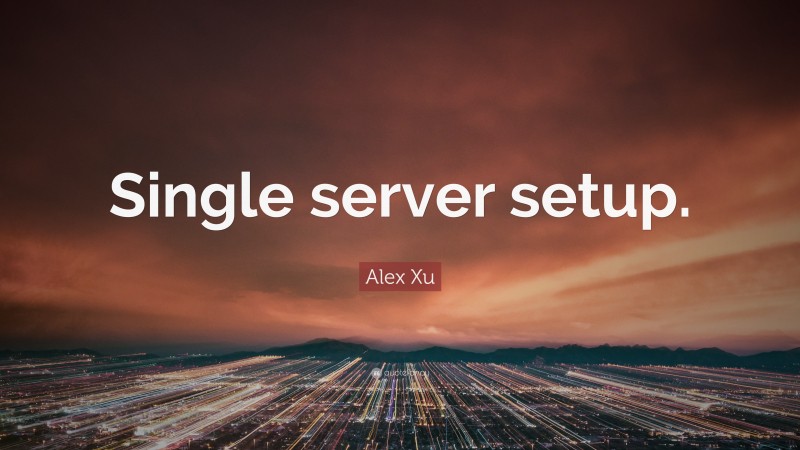 Alex Xu Quote: “Single server setup.”