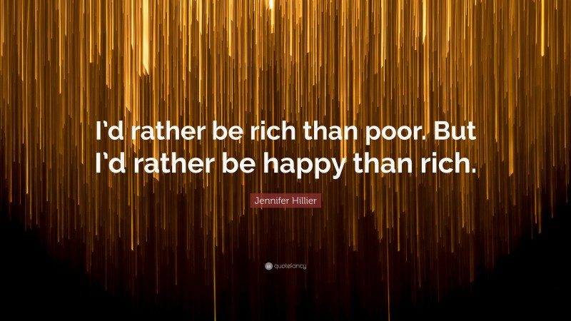 Jennifer Hillier Quote: “I’d rather be rich than poor. But I’d rather be happy than rich.”