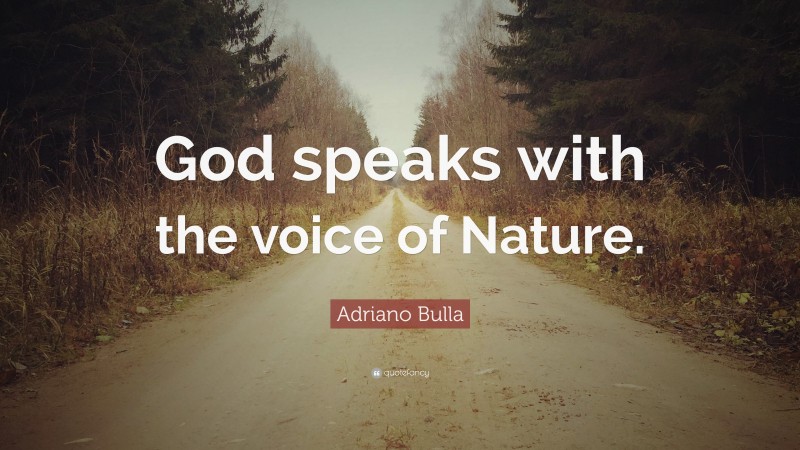 Adriano Bulla Quote: “God speaks with the voice of Nature.”