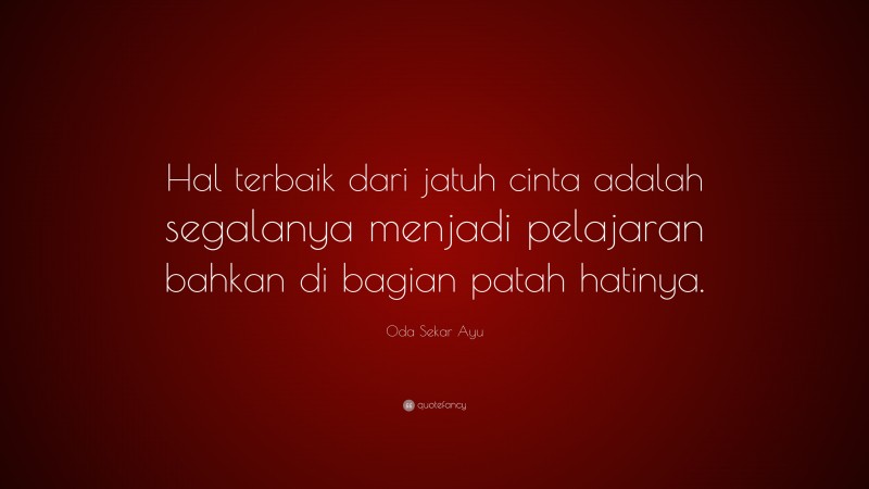 Oda Sekar Ayu Quote: “Hal terbaik dari jatuh cinta adalah segalanya menjadi pelajaran bahkan di bagian patah hatinya.”