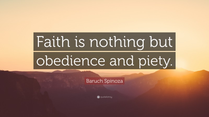 Baruch Spinoza Quote: “Faith is nothing but obedience and piety.”