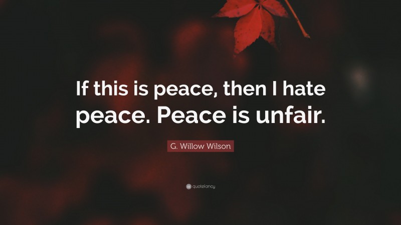 G. Willow Wilson Quote: “If this is peace, then I hate peace. Peace is unfair.”