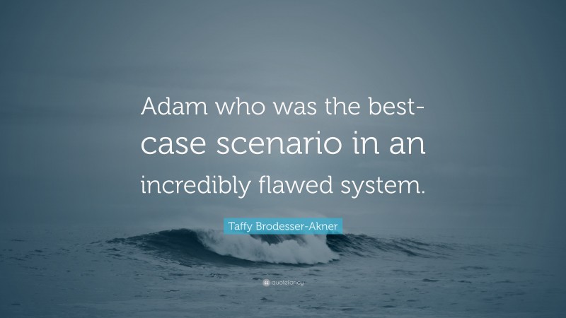 Taffy Brodesser-Akner Quote: “Adam who was the best-case scenario in an incredibly flawed system.”