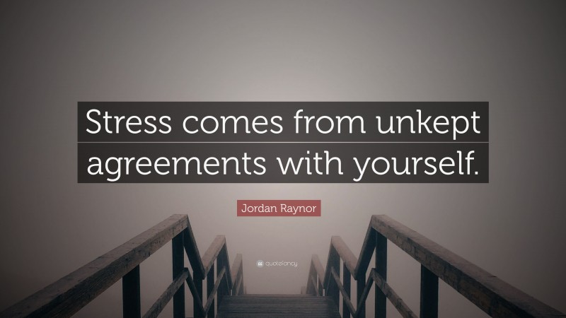 Jordan Raynor Quote: “Stress comes from unkept agreements with yourself.”
